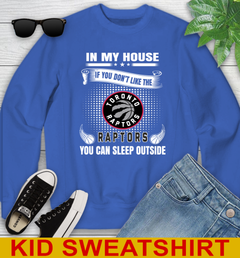 Toronto Raptors NBA Basketball In My House If You Don't Like The  Raptors You Can Sleep Outside Shirt Youth Sweatshirt 6