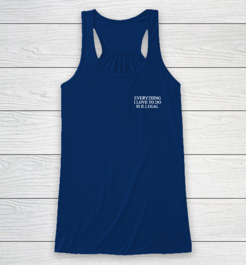 Everything I Love To Do Is Illegal Racerback Tank 4
