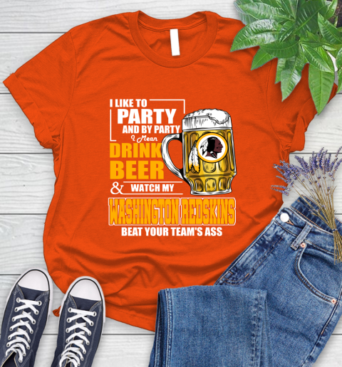 NFL I Like To Party And By Party I Mean Drink Beer and Watch My Washington Redskins Beat Your Team's Ass Football Women's T-Shirt 3