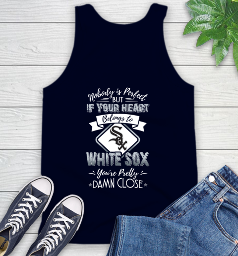 MLB Baseball Chicago White Sox Nobody Is Perfect But If Your Heart Belongs To White Sox You're Pretty Damn Close Shirt Tank Top 2