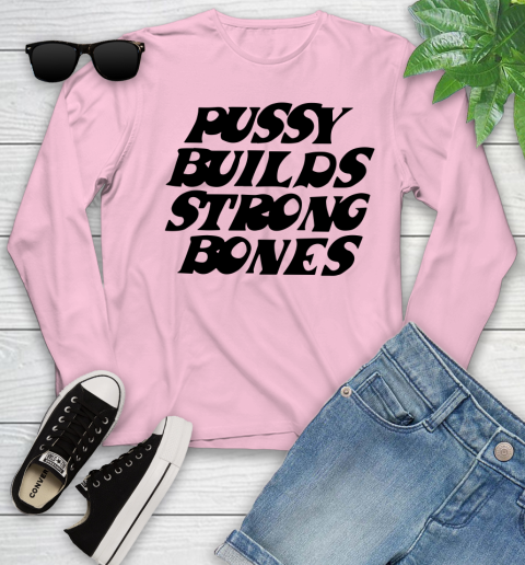Pussy builds strong bones shirt 105