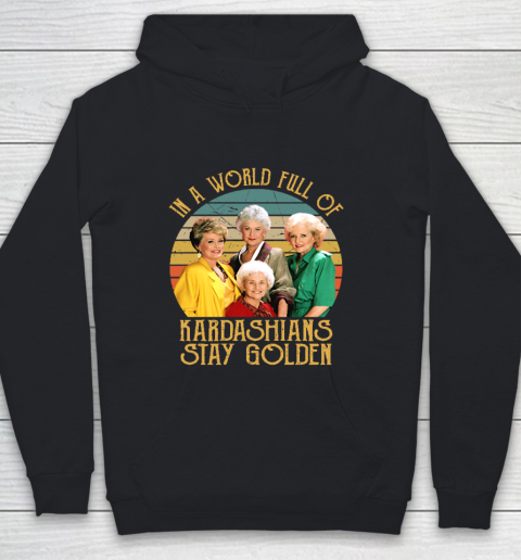 Golden Girls Tshirt In A World Full Of Kardashians Stay Golden Youth Hoodie