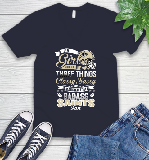 New Orleans Saints NFL Football A Girl Should Be Three Things Classy Sassy And A Be Badass Fan V-Neck T-Shirt 2