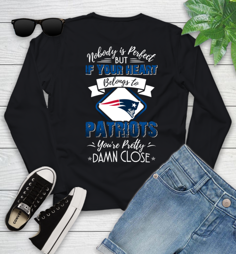 NFL Football New England Patriots Nobody Is Perfect But If Your Heart Belongs To Patriots You're Pretty Damn Close Shirt Youth Long Sleeve