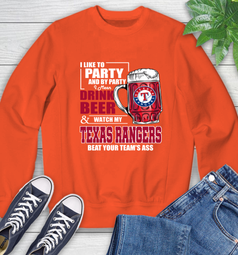MLB I Like To Party And By Party I Mean Drink Beer And Watch My Texas Rangers Beat Your Team's Ass Baseball Sweatshirt 3