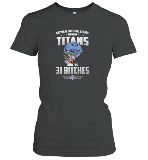 NFL You Mean Titans And Its 31 Bitches Tennessee Sweatshirt - Rookbrand