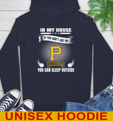 Pittsburgh Pirates MLB Baseball In My House If You Don't Like The  Pirates You Can Sleep Outside Shirt Hoodie 3