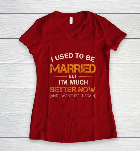 I Used To Be Married But I m Better Now Funny Divorce Women's V-Neck T-Shirt 8