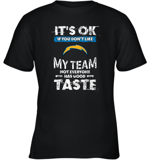 Los Angeles Chargers Nfl Football Its Ok If You Dont Like My Team Not Everyone Has Good Taste Youth T-Shirt