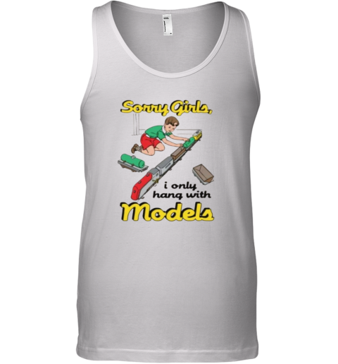 Sorry Girls I Only Hang With Models Tank Top