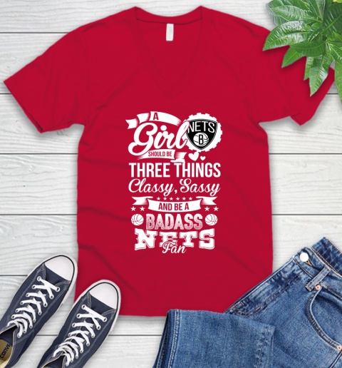 Brooklyn Nets NBA A Girl Should Be Three Things Classy Sassy And A Be Badass Fan V-Neck T-Shirt 6