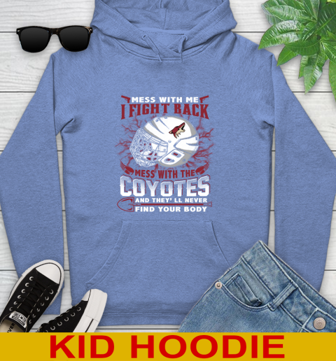 NHL Hockey Arizona Coyotes Mess With Me I Fight Back Mess With My Team And They'll Never Find Your Body Shirt Youth Hoodie 12