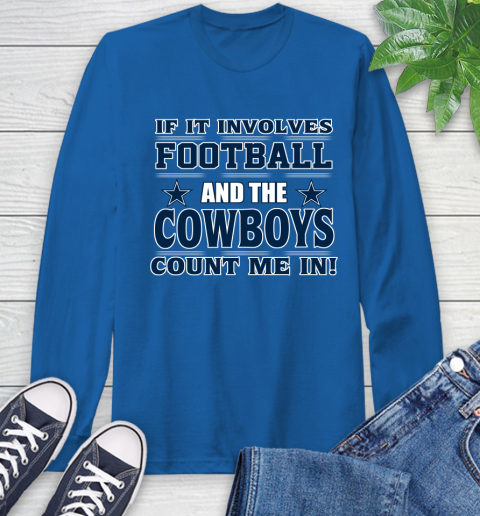 NFL If It Involves Football And The Dallas Cowboys Count Me In Sports Long Sleeve T-Shirt 9