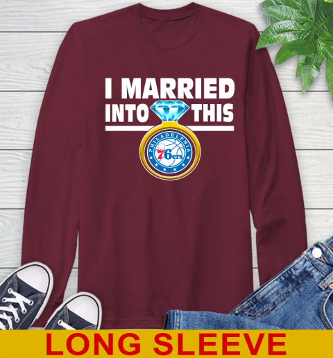 Philadelphia 76ers NBA Basketball I Married Into This My Team Sports Long Sleeve T-Shirt 7