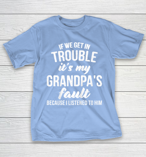 Kids If We Get In Trouble Its My Grandpas Fault T-Shirt 10