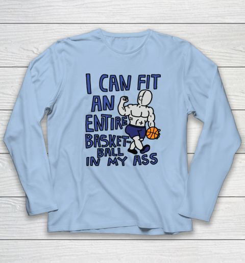 I Can Fit An Entire Basketball In My Ass Long Sleeve T-Shirt 5