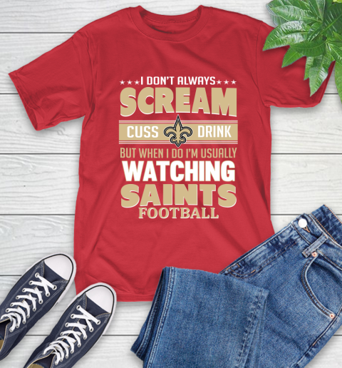 New Orleans Saints NFL Football I Scream Cuss Drink When I'm Watching My Team T-Shirt 11