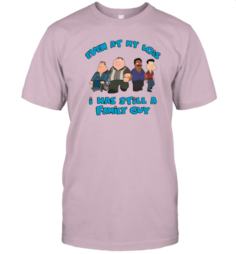 Even At My Lois I Has Still A Family Guy T-Shirt – TeeHent