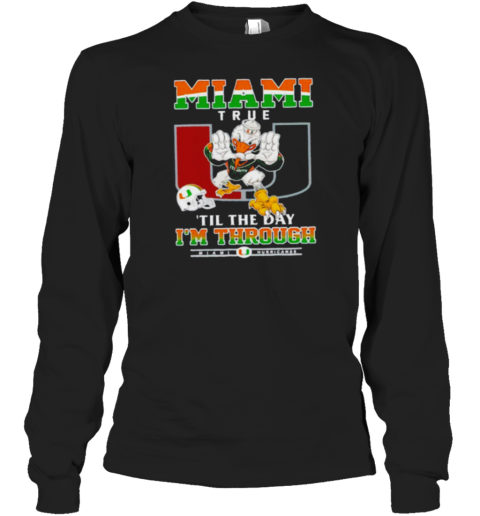 Miami Hurricanes Miami True 'til The Day I'm Through Long Sleeve T-Shirt