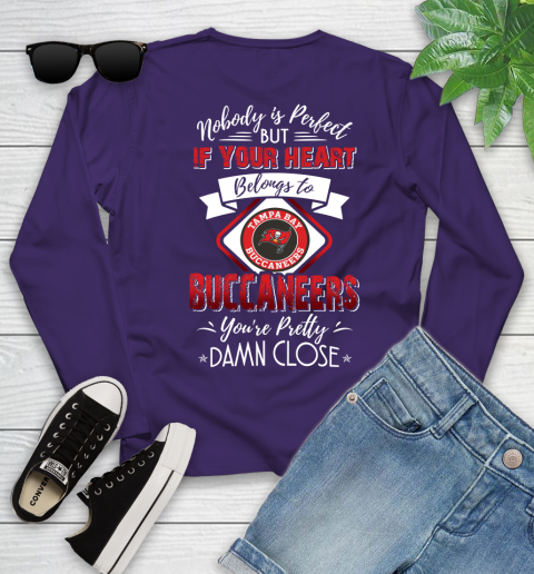 NFL Football Tampa Bay Buccaneers Nobody Is Perfect But If Your Heart Belongs To Buccaneers You're Pretty Damn Close Shirt Youth Long Sleeve 4