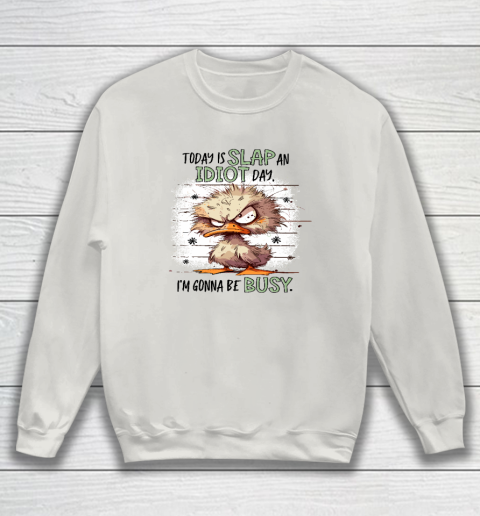 Today Is Slap An Idiot Day I'm Gonna Be Busy Sweatshirt 8