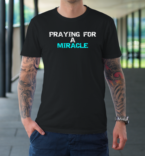 Praying For A Miracle T-Shirt