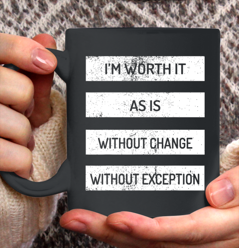 I m Worth It As Is Without Change Without Exception Ceramic Mug 11oz