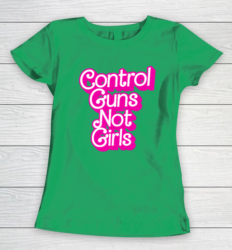Control Guns Not Girls Womens Rights Feminist Women's T-Shirt 4