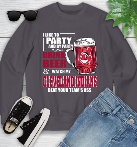 MLB I Like To Party And By Party I Mean Drink Beer And Watch My Cleveland Indians Beat Your Team's Ass Baseball Youth Sweatshirt 5