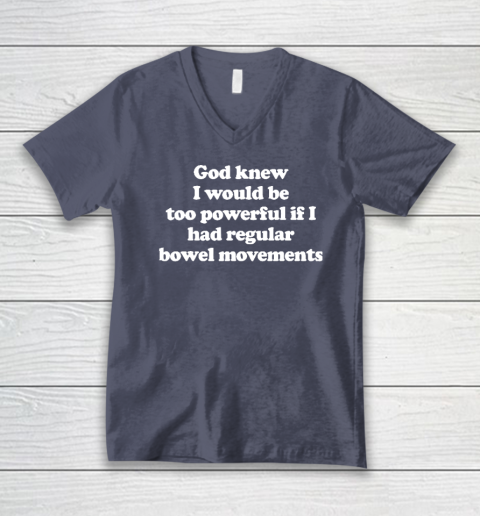 God knew I would Be Too Powerful If I Had Regular Bowel V-Neck T-Shirt 6