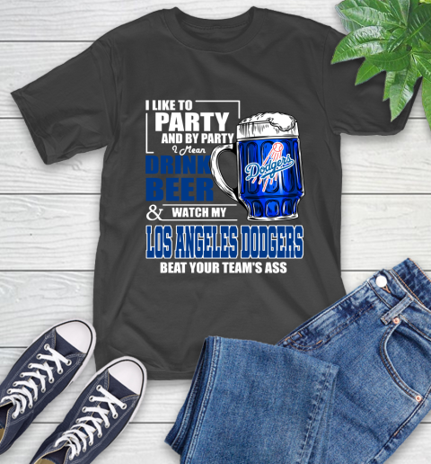 MLB I Like To Party And By Party I Mean Drink Beer And Watch My Los Angeles Dodgers Beat Your Team's Ass Baseball T-Shirt