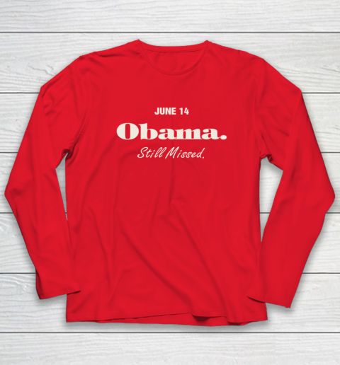 Obama Day June 14 Obama Still Missed Long Sleeve T-Shirt 6