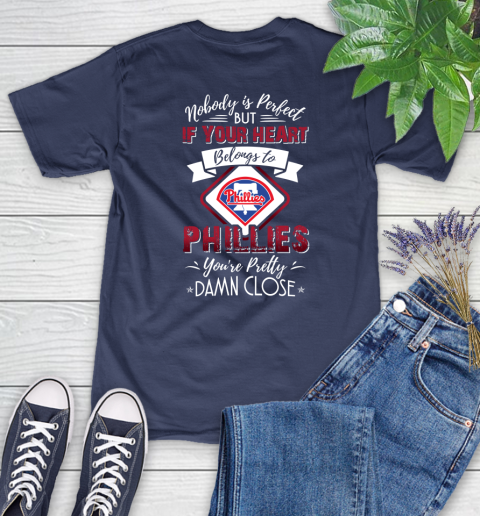 MLB Baseball Philadelphia Phillies Nobody Is Perfect But If Your Heart Belongs To Phillies You're Pretty Damn Close Shirt Women's T-Shirt 12