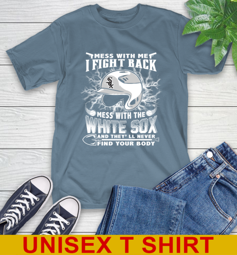 MLB Baseball Chicago White Sox Mess With Me I Fight Back Mess With My Team And They'll Never Find Your Body Shirt T-Shirt 8