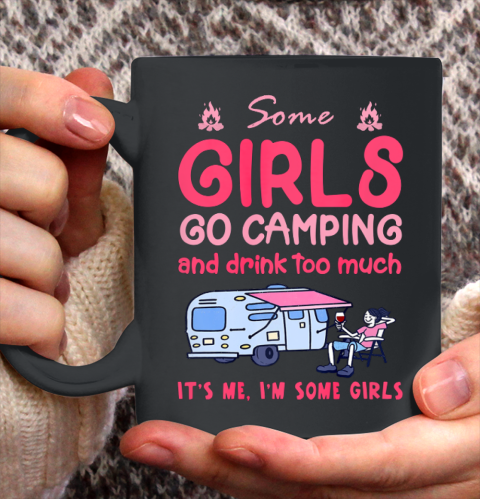 Some Girls Go Camping And Drink Too Much Ceramic Mug 11oz