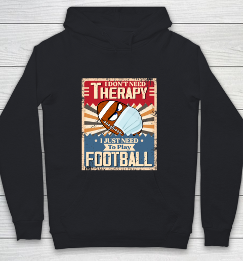 I Dont Need Therapy I Just Need To Play FOOTBALL Youth Hoodie