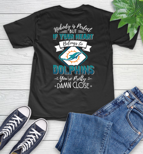 NFL Football Miami Dolphins Nobody Is Perfect But If Your Heart Belongs To Dolphins You're Pretty Damn Close Shirt V-Neck T-Shirt