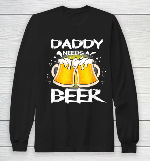 Beer Lover Funny Shirt Daddy Needs A Beer Father's Day Funny Drinking Long Sleeve T-Shirt