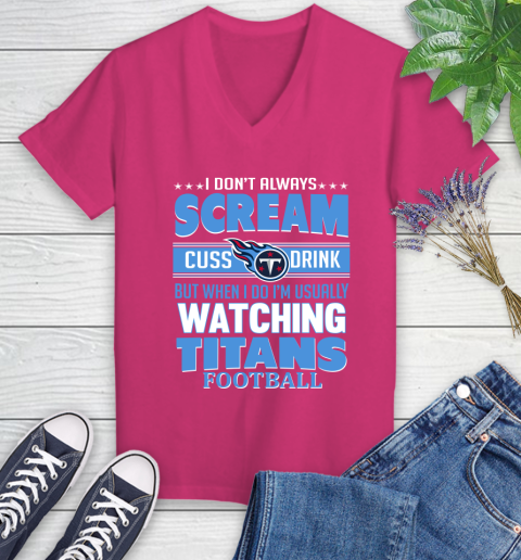 Tennessee Titans NFL Football I Scream Cuss Drink When I'm Watching My Team Women's V-Neck T-Shirt - Image 10