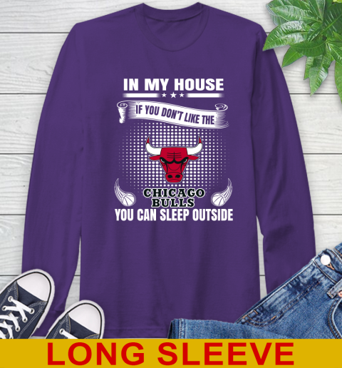 Chicago Bulls NBA Basketball In My House If You Don't Like The Bulls You Can Sleep Outside Shirt Long Sleeve T-Shirt 5