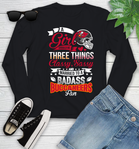 Tampa Bay Buccaneers NFL Football A Girl Should Be Three Things Classy Sassy And A Be Badass Fan Youth Long Sleeve