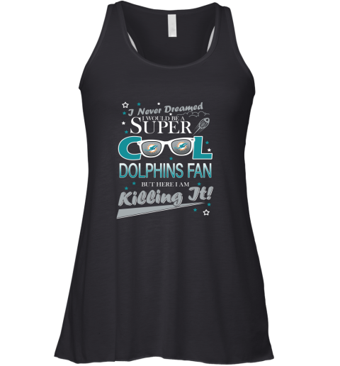 Miami Dolphins NFL Football I Never Dreamed I Would Be Super Cool Fan T Shirt Racerback Tank