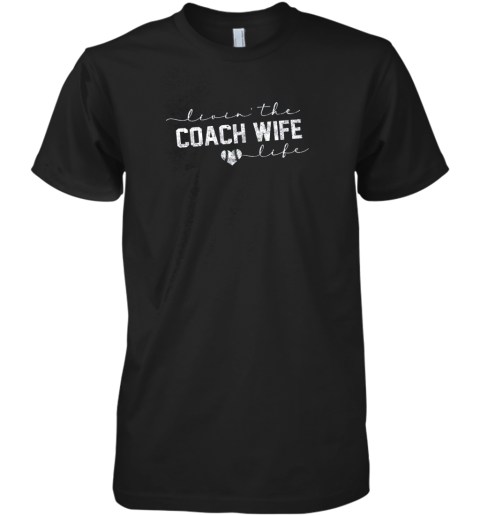 Livin the Coach Wife Life Shirt Baseball Softball Gift Premium Men's T-Shirt