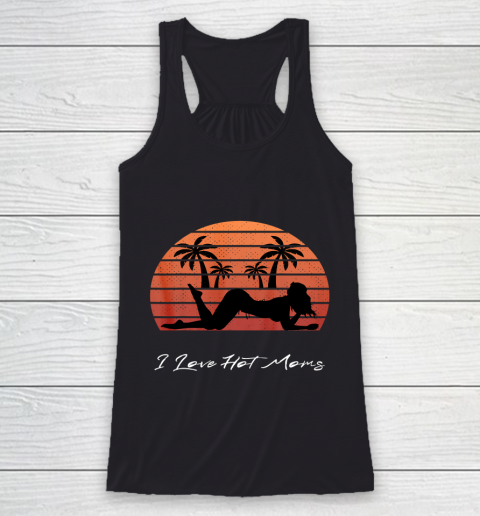 I Love Hot Moms Shirt MILF Cougar TShirt Beach Racerback Tank