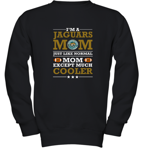 I'm A Jaguars Mom Just Like Normal Mom Except Cooler NFL Youth Sweatshirt