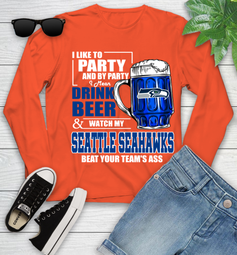 NFL I Like To Party And By Party I Mean Drink Beer and Watch My Seattle Seahawks Beat Your Team's Ass Football Youth Long Sleeve 3