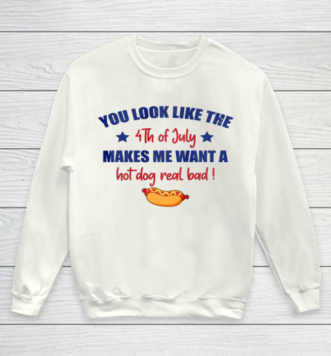 You Look Like 4th Of July Makes Me Want A Hot Dog Real Bad Youth Sweatshirt