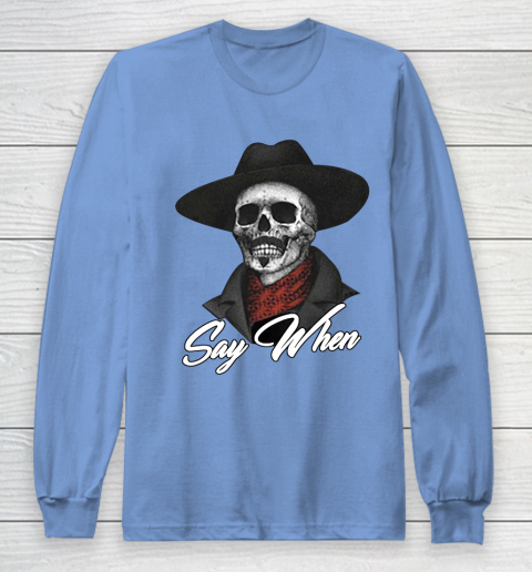 Say When Long Sleeve T-Shirt 8