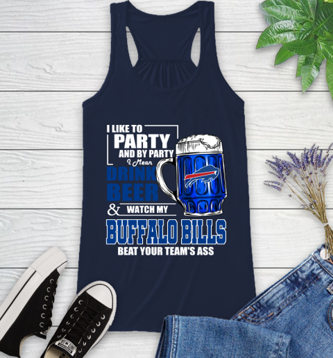 NFL I Like To Party And By Party I Mean Drink Beer and Watch My Buffalo Bills Beat Your Team's Ass Football Racerback Tank 10