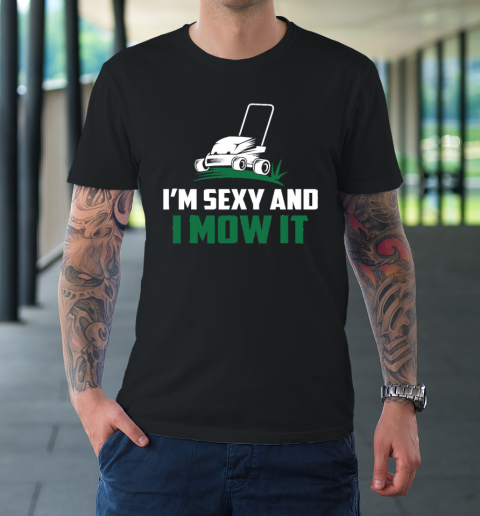 Im Sexy And I Mow It Shirt Landscaping Lawn Mowing T-Shirt